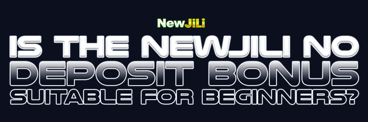 Is the NewJili No Deposit Bonus Suitable for Beginners