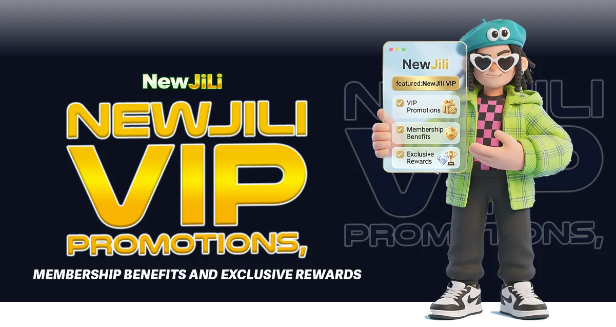 NewJili VIP Promotions, Membership Benefits and Exclusive Rewards